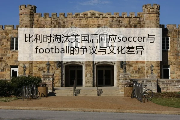 比利时淘汰美国后回应soccer与football的争议与文化差异